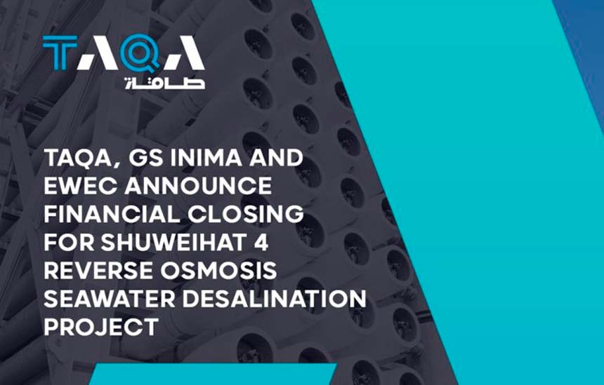 TAQA, GS Inima and EWEC Announce Financial Closing for Shuweihat 4 Reverse Osmosis Seawater Desalination Project TAQA, GS Inima and EWEC Announce Financial Closing for Shuweihat 4 Reverse Osmosis Seawater Desalination Project